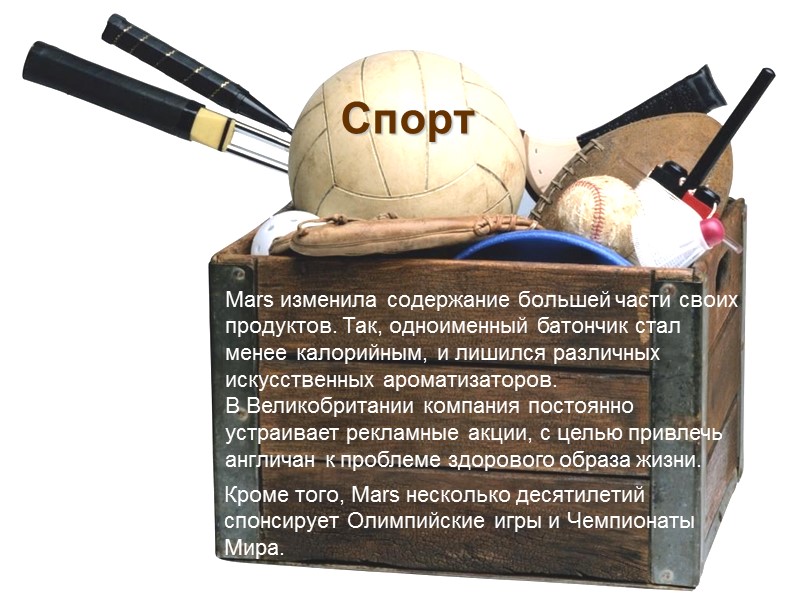 Спорт  Кроме того, Mars несколько десятилетий спонсирует Олимпийские игры и Чемпионаты Мира. Mars